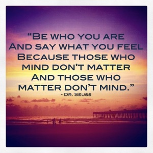 be-who-you-are-and-say-what-you-feel-because-those-who-mind-dont-matter-and-those-who-matter-dont-mind